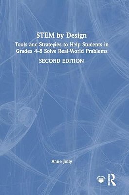 Stem By Design: Tools And Strategies To Help Students In Grades 4-8 Solve Real-World Problems-..