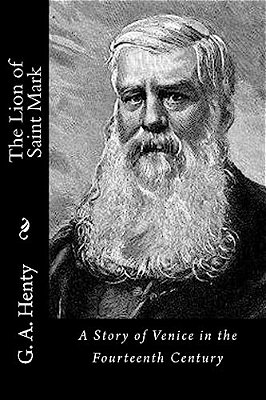 The Lion Of Saint Mark: A Story Of Venice In The Fourteenth Century-..