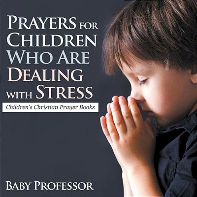 Prayers For Children Who Are Dealing With Stress - Children's Christian Prayer Books-..