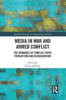 Media In War And Armed Conflict: Dynamics Of Conflict News Production And Dissemination-..