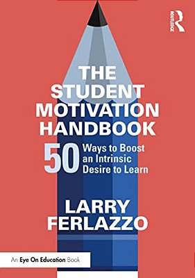 The Student Motivation Handbook: 50 Ways To Boost An Intrinsic Desire To Learn-..
