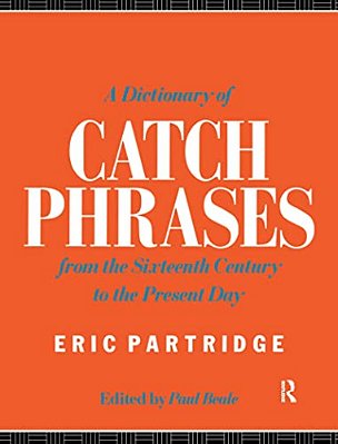A Dictionary Of Catch Phrases: British And American, From The Sixteenth Century To The Present Day-..