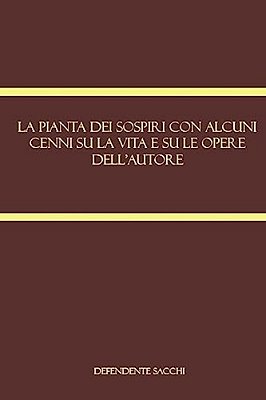 La Pianta Dei Sospiri Con Alcuni Cenni Su La Vita E Su Le Opere Dell'Autore-..