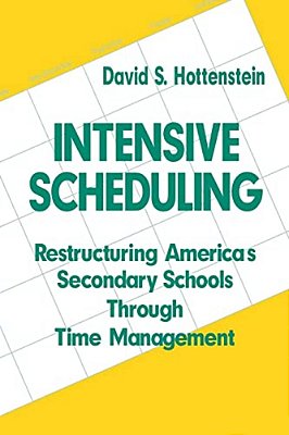 Intensive Scheduling: Restructuring America's Secondary Schools Through Time Management-..