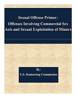 Sexual Offense Primer: Offenses Involving Commercial Sex Acts And Sexual Exploitation Of Minors-..