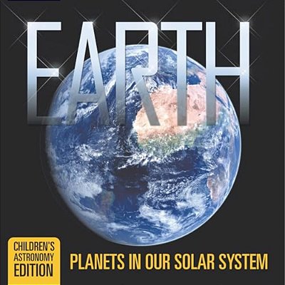 Earth: Planets In Our Solar System Children's Astronomy Edition-..