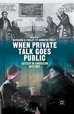 When Private Talk Goes Public: Gossip In American History-..