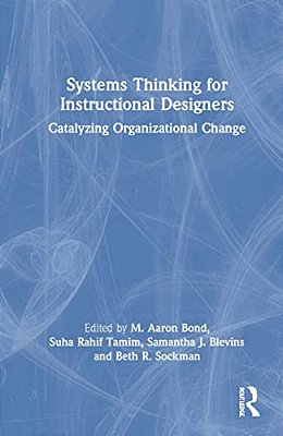 Systems Thinking For Instructional Designers: Catalyzing Organizational Change-..