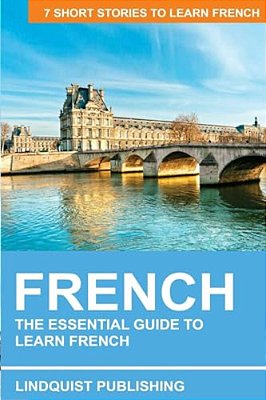 French: The Essential Guide To Learn French: 7 Short Stories To Learn French-..