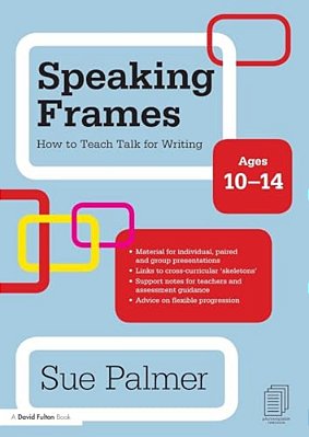 Speaking Frames: How To Teach Talk For Writing: Ages 10-14-..