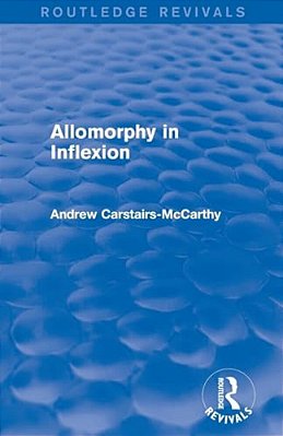 Allomorphy In Inflexion (Routledge Revivals)-..