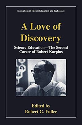 A Love Of Discovery: Science Education - The Second Career Of Robert Karplus-..