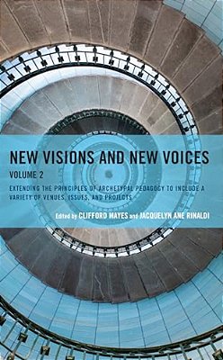 New Visions And New Voices: Extending The Principles Of Archetypal Pedagogy To Include A Variety Of Venues, Issues, And Projects-..