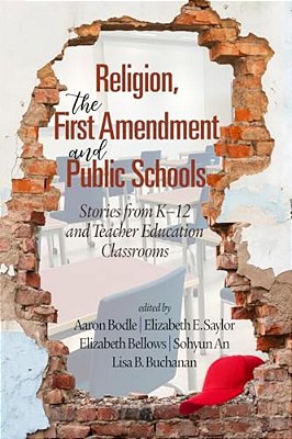 Religion, The First Amendment, And Public Schools: Stories From K-12 And Teacher Education Classrooms-..