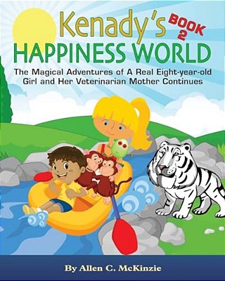 Kenady's Happiness World Book 2: The Magical Adventures Of A Real Eight-Year-old Girl And Her Veterinarian Mother Continues-..