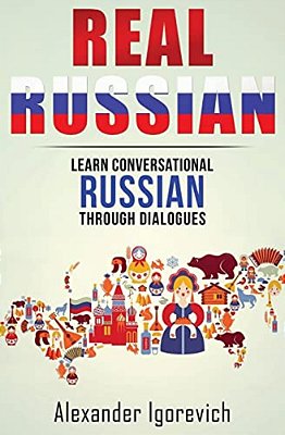 Real Russian: Learn How To Speak Conversational Russian Through Dialogues-..