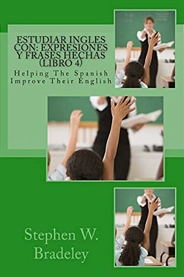 Estudiar Ingles Con: Expresiones Y Frases Hechas (Libro 4): Helping The Spanish Improve Their English-..