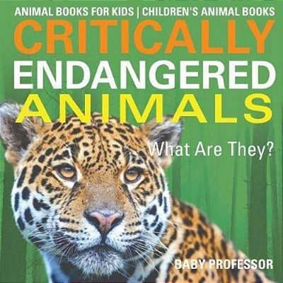 Critically Endangered Animals: What Are They? Animal Books For Kids Children's Animal Books-..