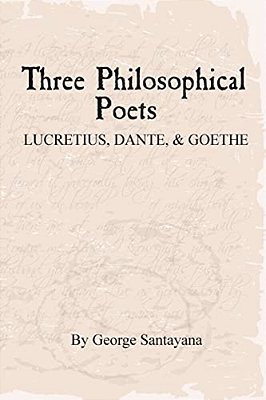 Three Philosophical Poets: Lucretius, Dante, And Goethe-..