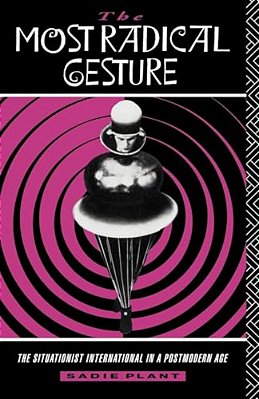 The Most Radical Gesture: The Situationist International In A Postmodern Age-..