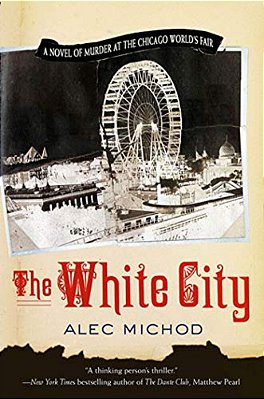 The White City: A Novel Of Murder At The Chicago World's Fair-..