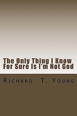 The Only Thing I Know For Sure Is I'm Not God: A New Play About Love, Power, Grace And Redemption. -..