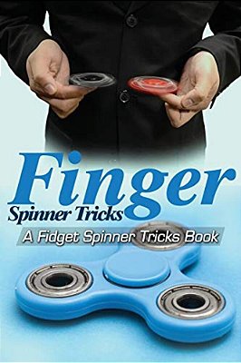 Finger Spinner Tricks: A Fidget Spinner Tricks Book; Epic Tricks For Use With Your Fidget Spinner, Fidget Spinner, Hand Spinner Or Tri Spinne-..