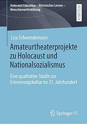 Amateurtheaterprojekte Zu Holocaust Und Nationalsozialismus: Eine Qualitative Studie Zur Erinnerungskultur Im 21. Jahrhundert-..