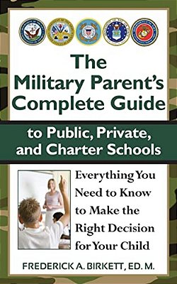 The Military Parent's Complete Guide To Public, Private, And Charter Schools: Everything You Need To Know To Make The Right Decision For Your Child-..