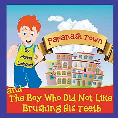 Papanash Town: And The Boy Who Did Not Like Brushing His Teeth-..