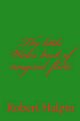 The Little Wales Book Of Magical Flirts-..