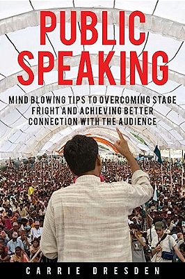 Public Speaking: Mind Blowing Tips To Overcoming Stage Fright And Achieving Better Connection With The Audience-..