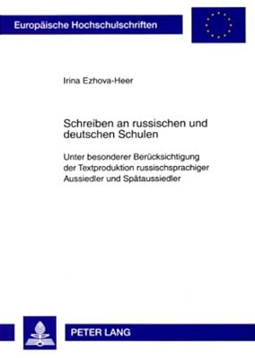 Schreiben An Russischen Und Deutschen Schulen: Unter Besonderer Beruecksichtigung Der Textproduktion Russischsprachiger Aussiedler Und Spaetaussiedler-..