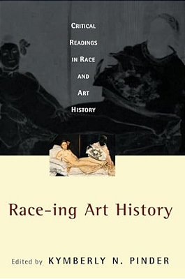 Race-Ing Art History: Critical Readings In Race And Art History-..