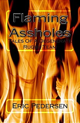 Flaming Assholes: Tales Of A Degenerate Rugby Team-..