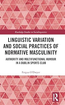 Linguistic Variation And Social Practices Of Normative Masculinity: Authority And Multifunctional Humour In A Dublin Sports Club-..