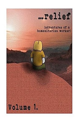 ... Relief: Adventures Of A Humanitarian Worker-..