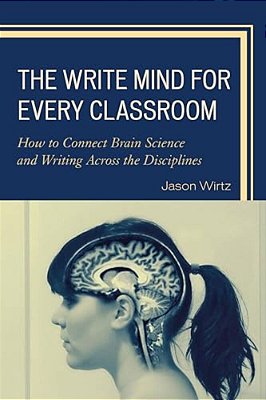 Write Mind For Every Classroom: How To Connect Brain Science And Writing Across The Disciplines-..
