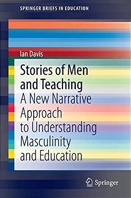 Stories Of Men And Teaching: A New Narrative Approach To Understanding Masculinity And Education-..