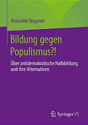 Bildung Gegen Populismus?!: Über Antidemokratische Halbbildung Und Ihre Alternativen-..