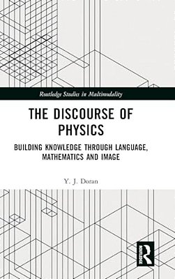 The Discourse Of Physics: Building Knowledge Through Language, Mathematics And Image-..