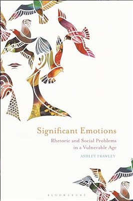 Significant Emotions: Rhetoric And Social Problems In A Vulnerable Age-..