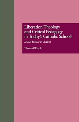 Liberation Theology And Critical Pedagogy In Today's Catholic Schools: Social Justice In Action-..