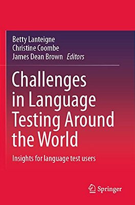 Challenges In Language Testing Around The World: Insights For Language Test Users-..
