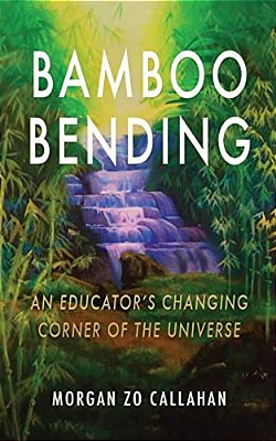Bamboo Bending: An Educator's Changing Corner Of The Universe-..