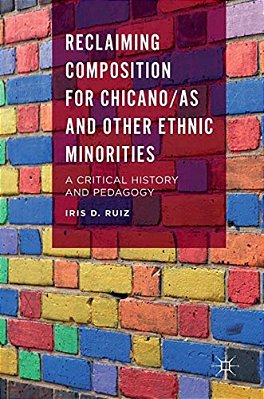 Reclaiming Composition For Chicano/As And Other Ethnic Minorities: A Critical History And Pedagogy-..
