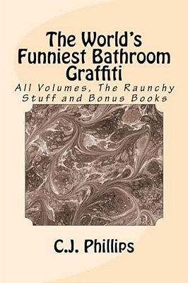 The World's Funniest Bathroom Graffiti: All Volumes, The Raunchy Stuff And Bonus Books-..