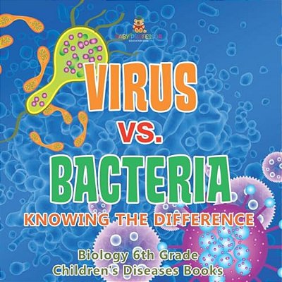 Virus Vs. Bacteria Knowing The Difference - Biology 6Th Grade Children's Biology Books-..