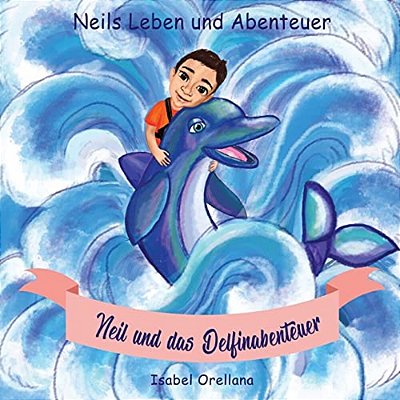 Neil Und Das Delfinabenteuer: Eine Geschichte Der Freundlichkeit Und Empathie-..