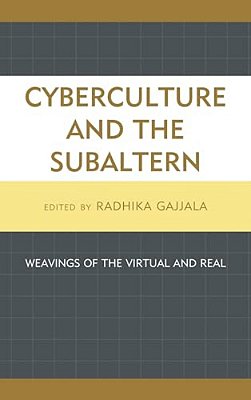 Cyberculture And The Subaltern: Weavings Of The Virtual And Real-..